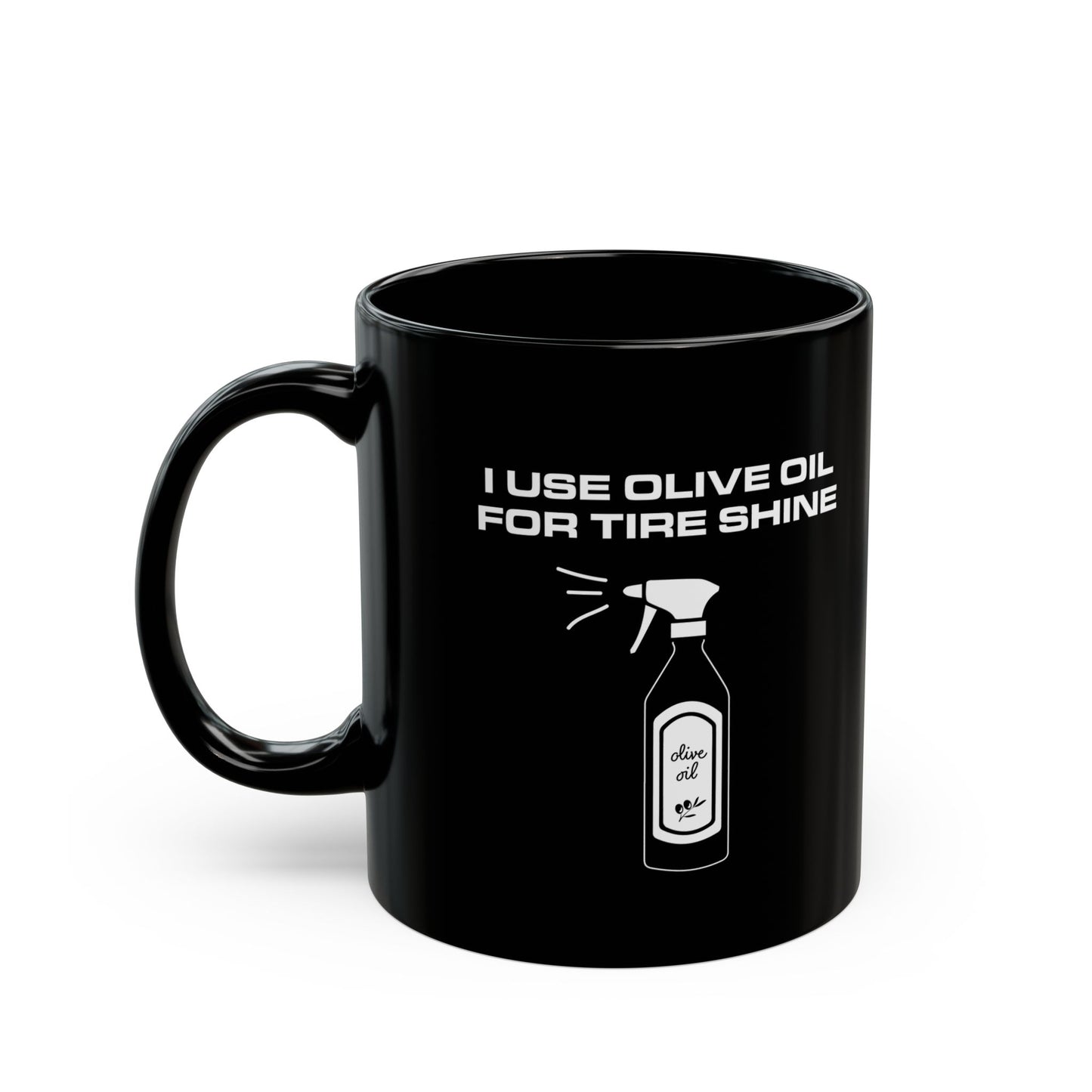 I Use Olive Oil For Tire Shine | Black Mug (11oz)